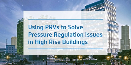 Using PRVs to Solve Pressure Regulation Issues in High Rise Buildings